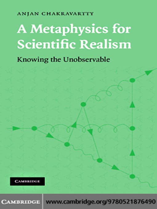 Title details for A Metaphysics for Scientific Realism by Anjan Chakravartty - Available
